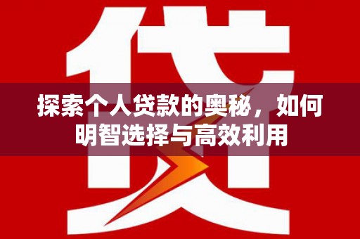 盐池探索个人贷款的奥秘，如何明智选择与高效利用