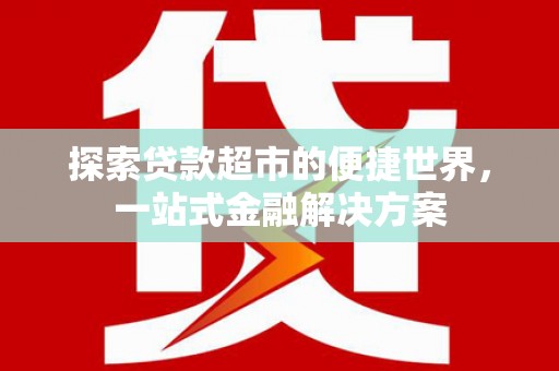 盐池探索贷款超市的便捷世界，一站式金融解决方案
