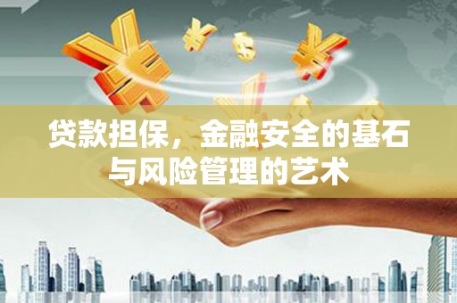 盐池贷款担保，金融安全的基石与风险管理的艺术