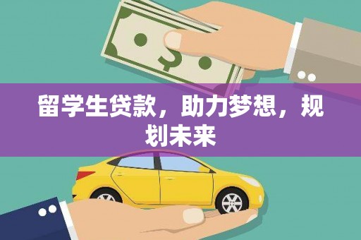 盐池留学生贷款，助力梦想，规划未来