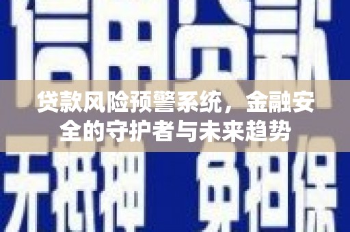 盐池贷款风险预警系统，金融安全的守护者与未来趋势