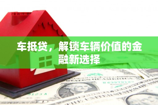 盐池车抵贷，解锁车辆价值的金融新选择