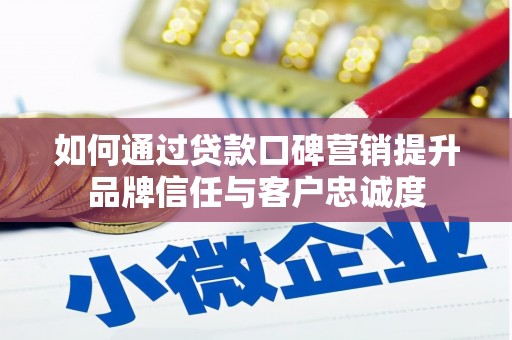 盐池如何通过贷款口碑营销提升品牌信任与客户忠诚度