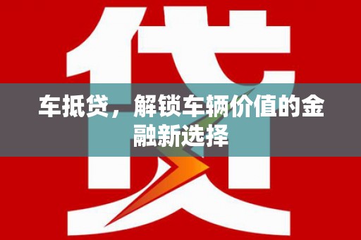 盐池车抵贷，解锁车辆价值的金融新选择