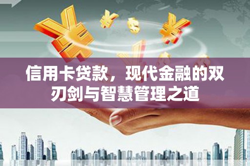 盐池信用卡贷款，现代金融的双刃剑与智慧管理之道