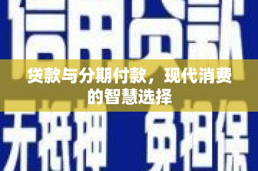 盐池贷款与分期付款，现代消费的智慧选择