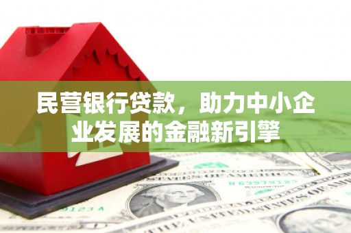 盐池民营银行贷款，助力中小企业发展的金融新引擎